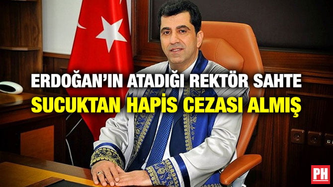 ERDOĞAN’IN ATADIĞI REKTÖR SAHTE SUCUKTAN HAPİS CEZASI ALMIŞ