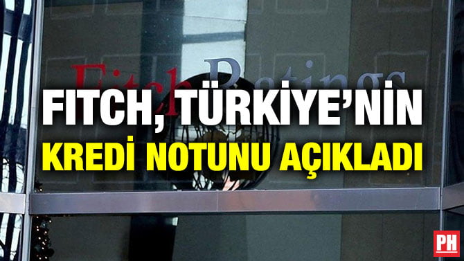 FITCH, TÜRKİYE’NİN KREDİ NOTUNU AÇIKLADI