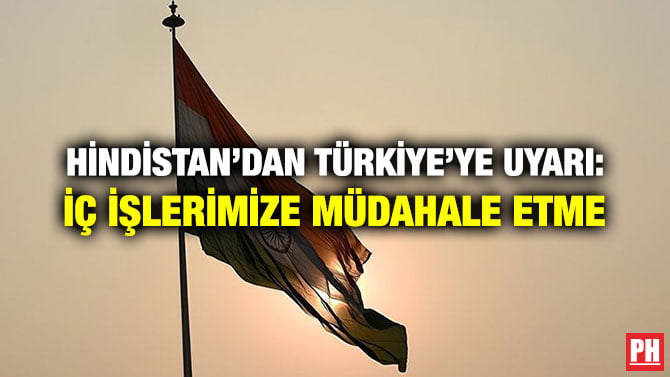 HİNDİSTAN’DAN TÜRKİYE’YE UYARI: İÇ İŞLERİMİZE MÜDAHALE ETME