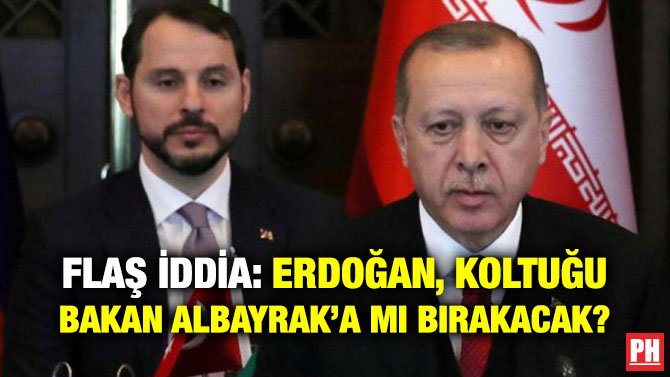 FLAŞ İDDİA: ERDOĞAN, KOLTUĞU BAKAN ALBAYRAK’A MI BIRAKACAK?