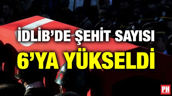 İDLİB’DE ŞEHİT SAYISI 6’YA YÜKSELDİ