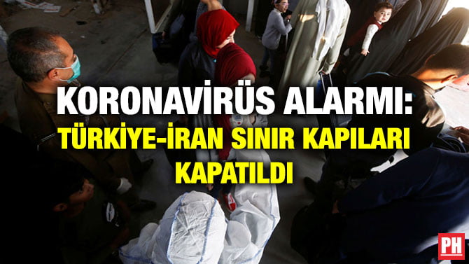 KORONAVİRÜS ALARMI: TÜRKİYE-İRAN SINIR KAPILARI KAPATILDI