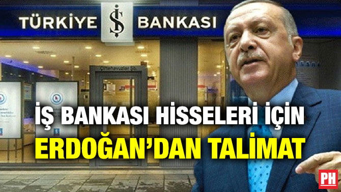 İŞ BANKASI HİSSELERİ İÇİN ERDOĞAN’DAN TALİMAT