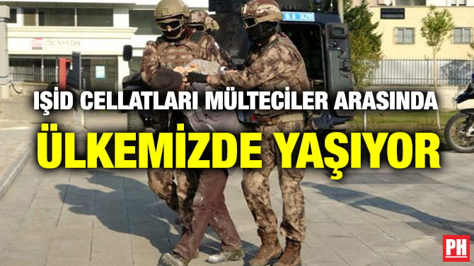 IŞİD CELLATLARI MÜLTECİLER ARASINDA ÜLKEMİZDE YAŞIYOR