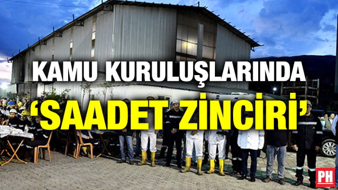KAMU KURULUŞLARINDA ‘SAADET ZİNCİRİ’