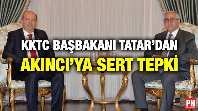 KKTC BAŞBAKANI TATAR’DAN AKINCI’YA SERT TEPKİ