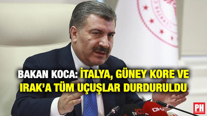 BAKAN KOCA: İTALYA, GÜNEY KORE VE IRAK’A TÜM UÇUŞLAR DURDURULDU
