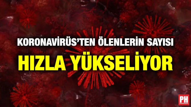 KORONAVİRÜS’TEN ÖLENLERİN SAYISI HIZLA YÜKSELİYOR