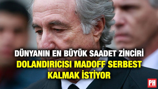 DÜNYANIN EN BÜYÜK SAADET ZİNCİRİ DOLANDIRICISI MADOFF SERBEST KALMAK İSTİYOR