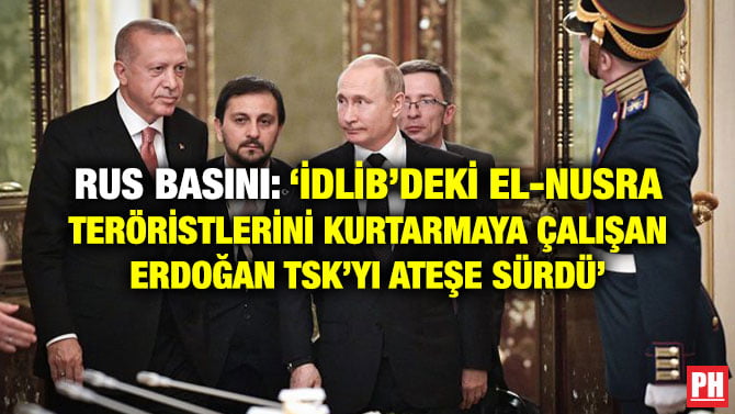 RUS BASINI: ‘İDLİB’DEKİ EL-NUSRA TERÖRİSTLERİNİ KURTARMAYA ÇALIŞAN ERDOĞAN TSK’YI ATEŞE SÜRDÜ’