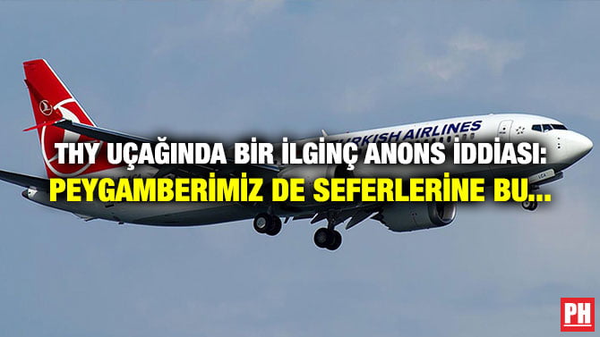 THY UÇAĞINDA BİR İLGİNÇ ANONS İDDİASI: PEYGAMBERİMİZ DE SEFERLERİNE BU…