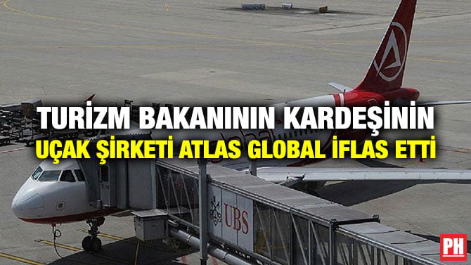 TURİZM BAKANININ KARDEŞİNİN UÇAK ŞİRKETİ ATLAS GLOBAL İFLAS ETTİ