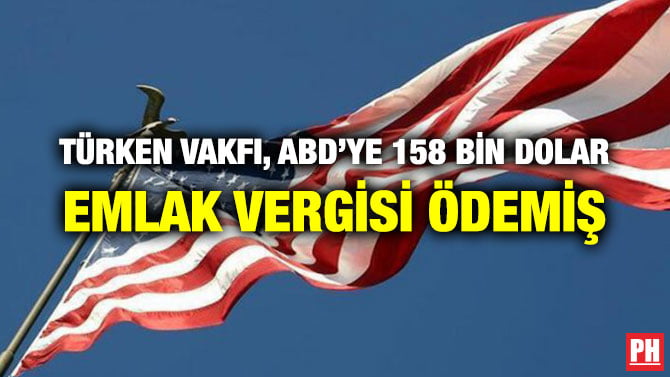 TÜRKEN VAKFI, ABD’YE 158 BİN DOLAR EMLAK VERGİSİ ÖDEMİŞ