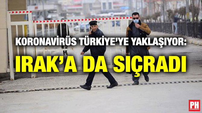 KORONAVİRÜS TÜRKİYE’YE YAKLAŞIYOR: IRAK’A DA SIÇRADI