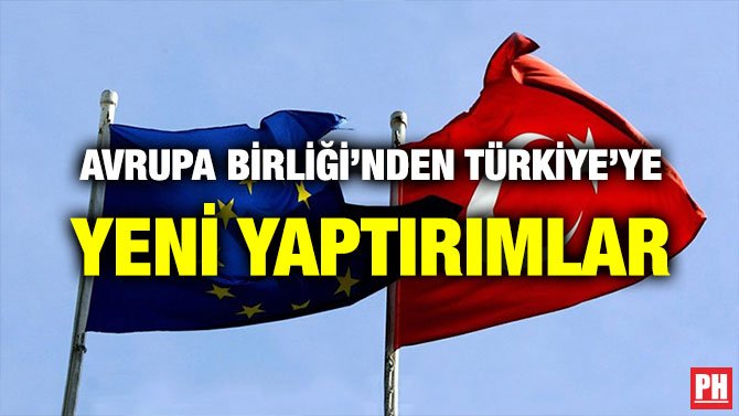 AVRUPA BİRLİĞİ’NDEN TÜRKİYE’YE YENİ YAPTIRIMLAR