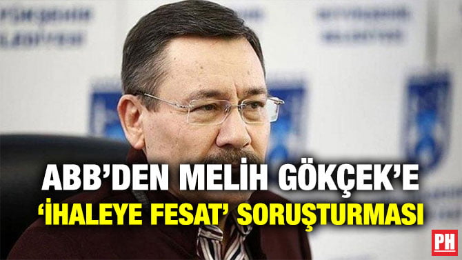 ABB’DEN MELİH GÖKÇEK’E ‘İHALEYE FESAT’ SORUŞTURMASI
