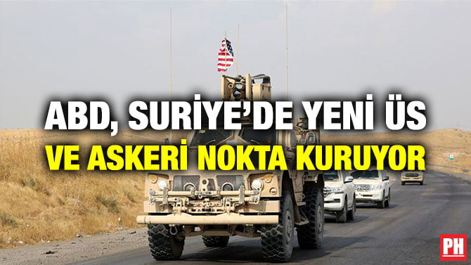 ABD, SURİYE’DE YENİ ÜS VE ASKERİ NOKTA KURUYOR