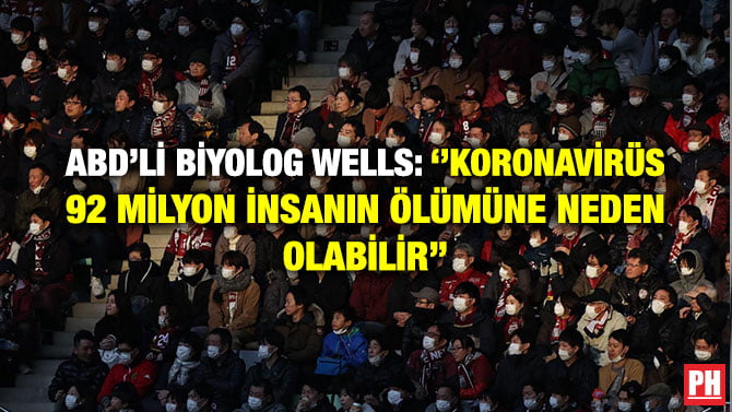 ABD’Lİ BİYOLOG WELLS: ‘’KORONAVİRÜS 92 MİLYON İNSANIN ÖLÜMÜNE NEDEN OLABİLİR’’