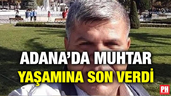 ADANA’DA MUHTAR YAŞAMINA SON VERDİ