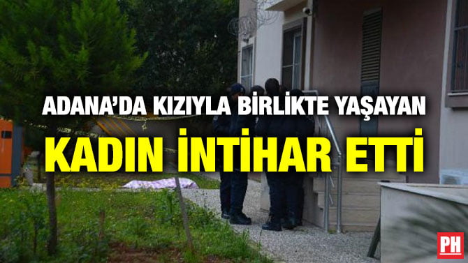 ADANA’DA KIZIYLA BİRLİKTE YAŞAYAN KADIN İNTİHAR ETTİ
