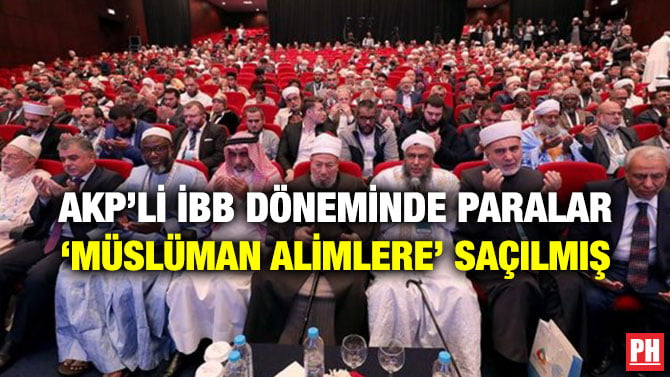 AKP’Lİ İBB DÖNEMİNDE PARALAR ‘MÜSLÜMAN ALİMLERE’ SAÇILMIŞ