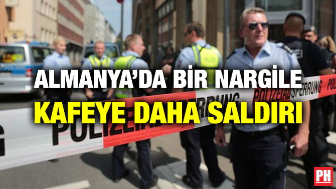 ALMANYA’DA BİR NARGİLE KAFEYE DAHA SALDIRI