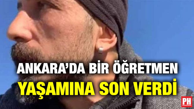 ANKARA’DA BİR ÖĞRETMEN YAŞAMINA SON VERDİ