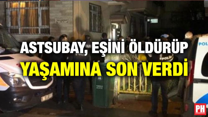 ASTSUBAY, EŞİNİ ÖLDÜRÜP YAŞAMINA SON VERDİ