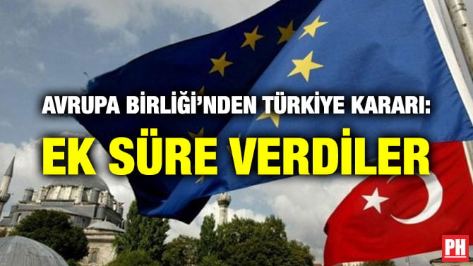 AVRUPA BİRLİĞİ’NDEN TÜRKİYE KARARI: EK SÜRE VERDİLER