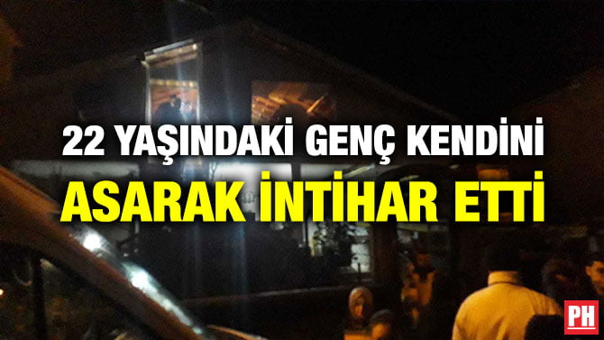 22 YAŞINDAKİ GENÇ KENDİNİ ASARAK İNTİHAR ETTİ