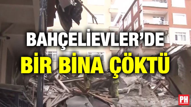 BAHÇELİEVLER’DE BİR BİNA ÇÖKTÜ