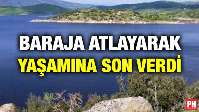 BARAJA ATLAYARAK YAŞAMINA SON VERDİ