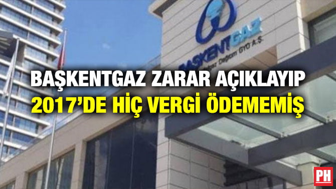 BAŞKENTGAZ ZARAR AÇIKLAYIP 2017’DE HİÇ VERGİ ÖDEMEMİŞ