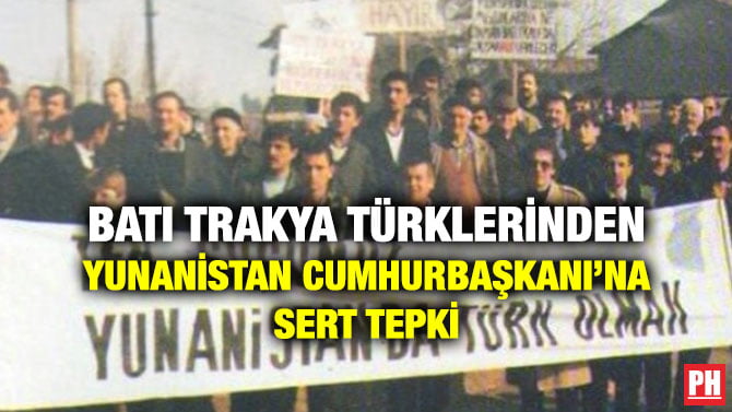BATI TRAKYA TÜRKLERİNDEN YUNANİSTAN CUMHURBAŞKANI’NA SERT TEPKİ