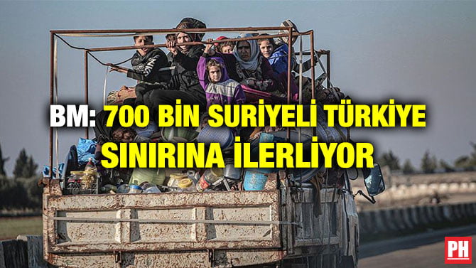 BM: 700 BİN SURİYELİ TÜRKİYE SINIRINA İLERLİYOR