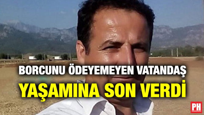 BORCUNU ÖDEYEMEYEN VATANDAŞ YAŞAMINA SON VERDİ