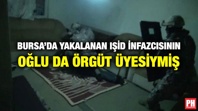 BURSA’DA YAKALANAN IŞİD İNFAZCISININ OĞLU DA ÖRGÜT ÜYESİYMİŞ