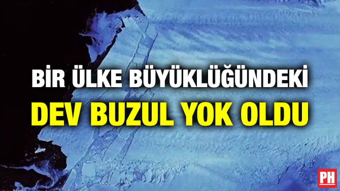 BİR ÜLKE BÜYÜKLÜĞÜNDEKİ DEV BUZUL YOK OLDU