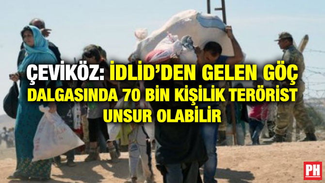 ÇEVİKÖZ: İDLİD’DEN GELEN GÖÇ DALGASINDA 70 BİN KİŞİLİK TERÖRİST UNSUR OLABİLİR