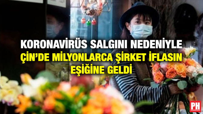 KORONAVİRÜS SALGINI NEDENİYLE ÇİN’DE MİLYONLARCA ŞİRKET İFLASIN EŞİĞİNE GELDİ