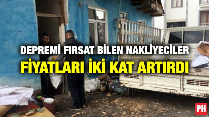 DEPREMİ FIRSAT BİLEN NAKLİYECİLER FİYATLARI İKİ KAT ARTIRDI