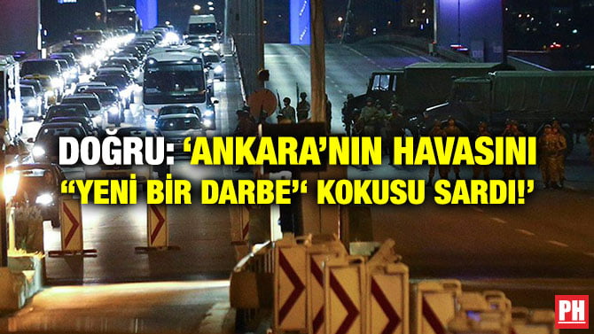 DOĞRU: ‘ANKARA’NIN HAVASINI ‘‘YENİ BİR DARBE’‘ KOKUSU SARDI!’