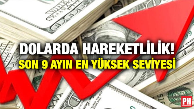 DOLARDA HAREKETLİLİK! SON 9 AYIN EN YÜKSEK SEVİYESİ