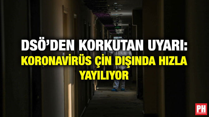 DSÖ’DEN KORKUTAN UYARI: KORONAVİRÜS ÇİN DIŞINDA HIZLA YAYILIYOR