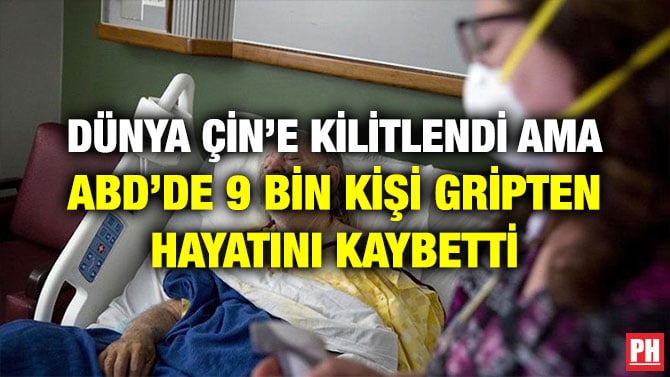 DÜNYA ÇİN’E KİLİTLENDİ AMA ABD’DE 9 BİN KİŞİ GRİPTEN HAYATINI KAYBETTİ