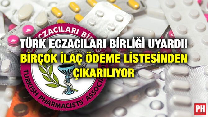 TÜRK ECZACILARI BİRLİĞİ UYARDI! BİRÇOK İLAÇ ÖDEME LİSTESİNDEN ÇIKARILIYOR