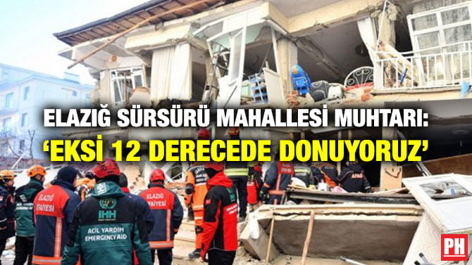 ELAZIĞ SÜRSÜRÜ MAHALLESİ MUHTARI: ‘EKSİ 12 DERECEDE DONUYORUZ’