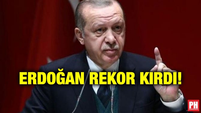 ERDOĞAN REKOR KIRDI!