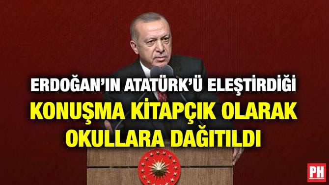 ERDOĞAN’IN ATATÜRK’Ü ELEŞTİRDİĞİ KONUŞMA KİTAPÇIK OLARAK OKULLARA DAĞITILDI