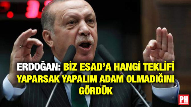 ERDOĞAN: BİZ ESAD’A HANGİ TEKLİFİ YAPARSAK YAPALIM ADAM OLMADIĞINI GÖRDÜK